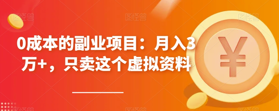 0成本的副业项目：月入3万+，只卖这个虚拟资料