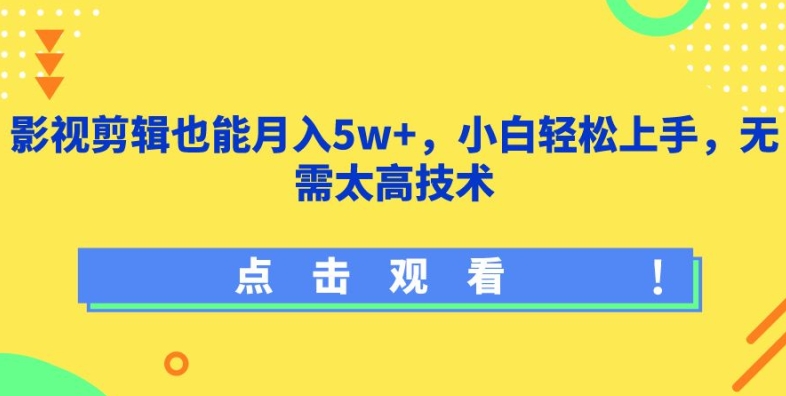 影视剪辑也能月入5w+，小白轻松上手，无需太高技术【揭秘】