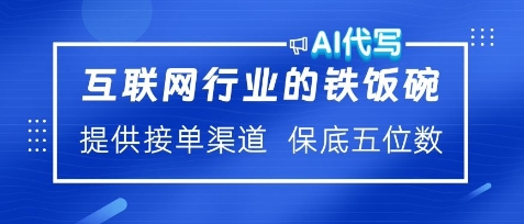 互联网行业的铁饭碗，AI代写提供接单渠道，月保底五位数