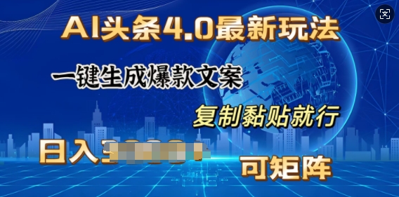 AI头条4.0最新玩法，一键生成爆款文案，小白轻松上手，日入多张，可矩阵