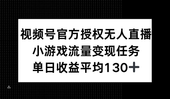 视频号官方授权无人直播，小游戏流量任务，单日收益平均1张